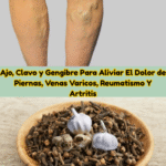 Remedios Naturales para Aliviar el Dolor de Piernas, Venas Varicosas, Reumatismo y Artritis