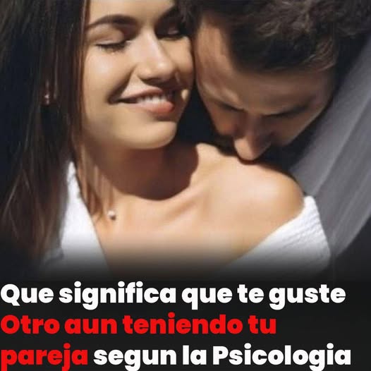 Relaciones de pareja: qué significa desarrollar interés por otra persona